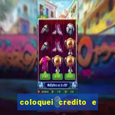 coloquei credito e nao caiu vivo